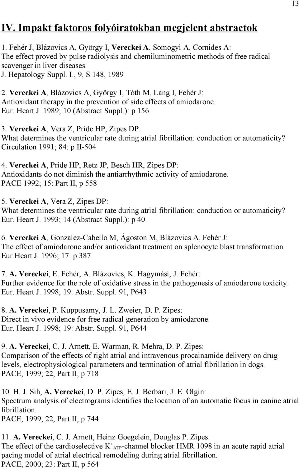 I., 9, S 148, 1989 2. Vereckei A, Blázovics A, György I, Tóth M, Láng I, Fehér J: Antioxidant therapy in the prevention of side effects of amiodarone. Eur. Heart J. 1989; 10 (Abstract Suppl.