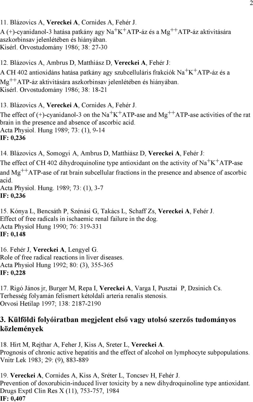 Blázovics A, Ambrus D, Matthiász D, Vereckei A, Fehér J: A CH 402 antioxidáns hatása patkány agy szubcelluláris frakciók Na + K + ATP-áz és a Mg ++ ATP-áz aktivitására aszkorbinsav jelenlétében és