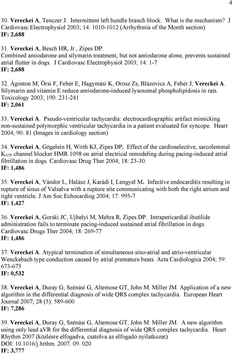 J Cardiovasc Electrophysiol 2003; 14: 1-7 IF: 2,688 32. Ágoston M, Örsi F, Fehér E, Hagymási K, Orosz Zs, Blázovics A, Fehér J, Vereckei A.