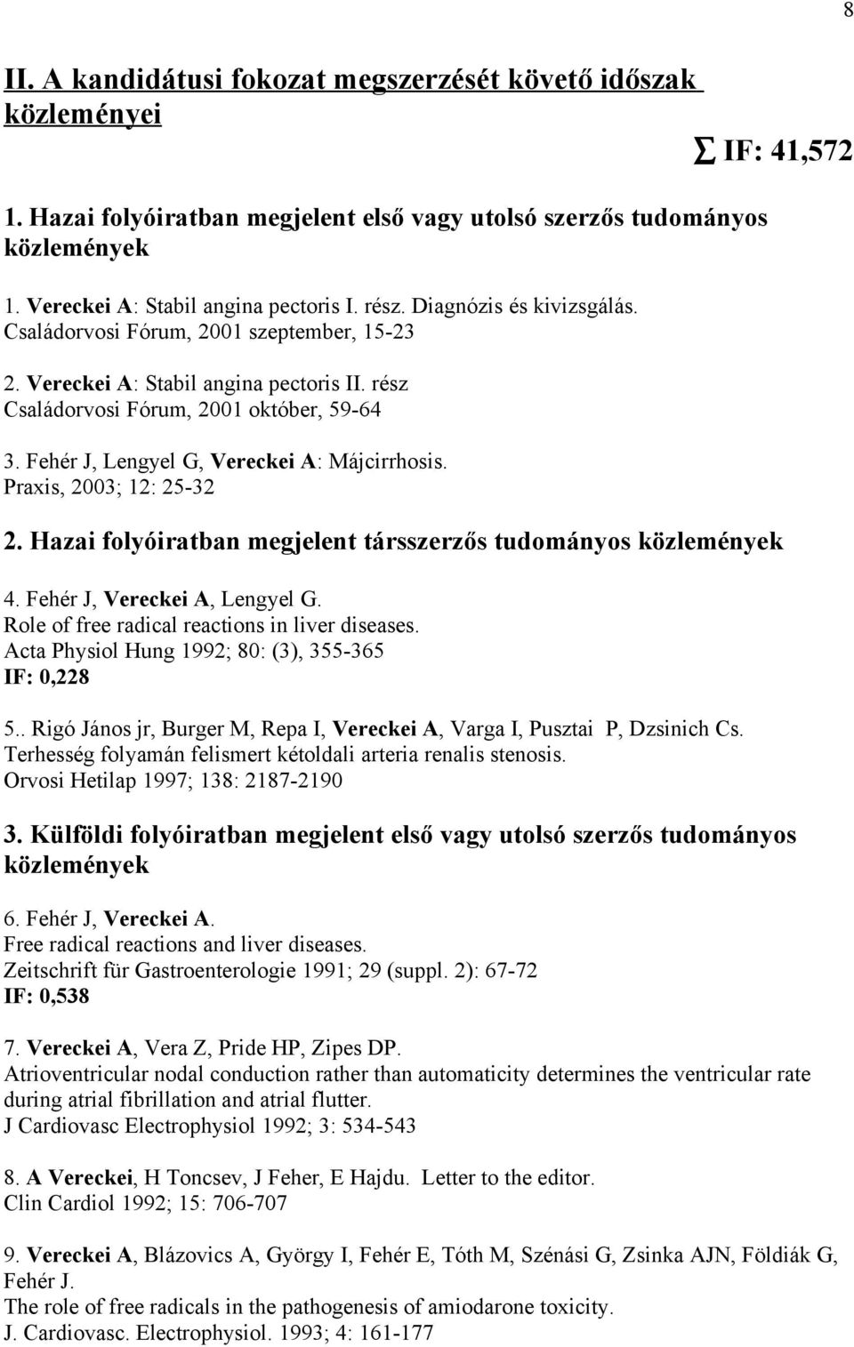 Fehér J, Lengyel G, Vereckei A: Májcirrhosis. Praxis, 2003; 12: 25-32 2. Hazai folyóiratban megjelent társszerzős tudományos közlemények 4. Fehér J, Vereckei A, Lengyel G.