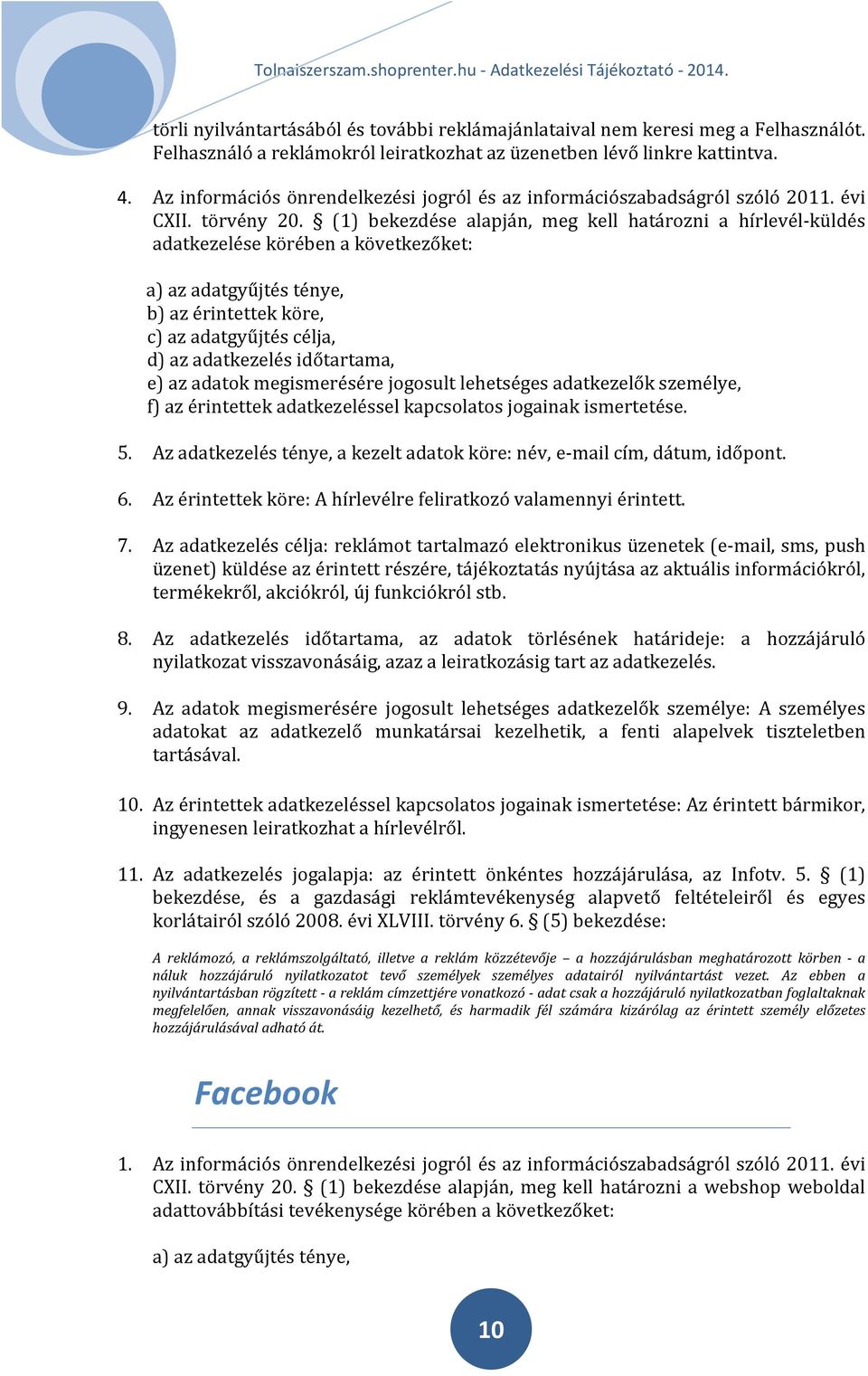 (1) bekezdése alapján, meg kell határozni a hírlevél-küldés adatkezelése körében a következőket: a) az adatgyűjtés ténye, b) az érintettek köre, c) az adatgyűjtés célja, d) az adatkezelés időtartama,