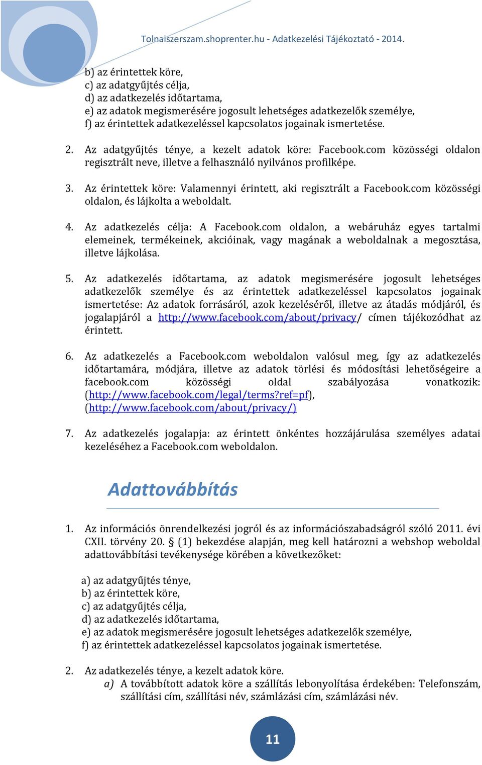 Az érintettek köre: Valamennyi érintett, aki regisztrált a Facebook.com közösségi oldalon, és lájkolta a weboldalt. 4. Az adatkezelés célja: A Facebook.