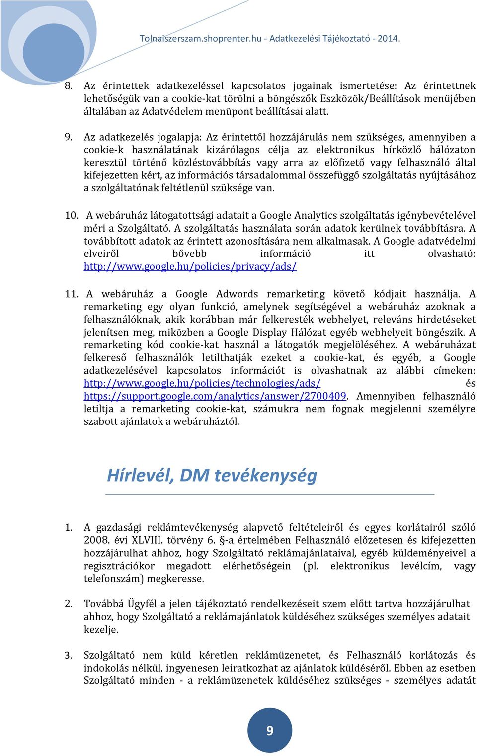 Az adatkezelés jogalapja: Az érintettől hozzájárulás nem szükséges, amennyiben a cookie-k használatának kizárólagos célja az elektronikus hírközlő hálózaton keresztül történő közléstovábbítás vagy