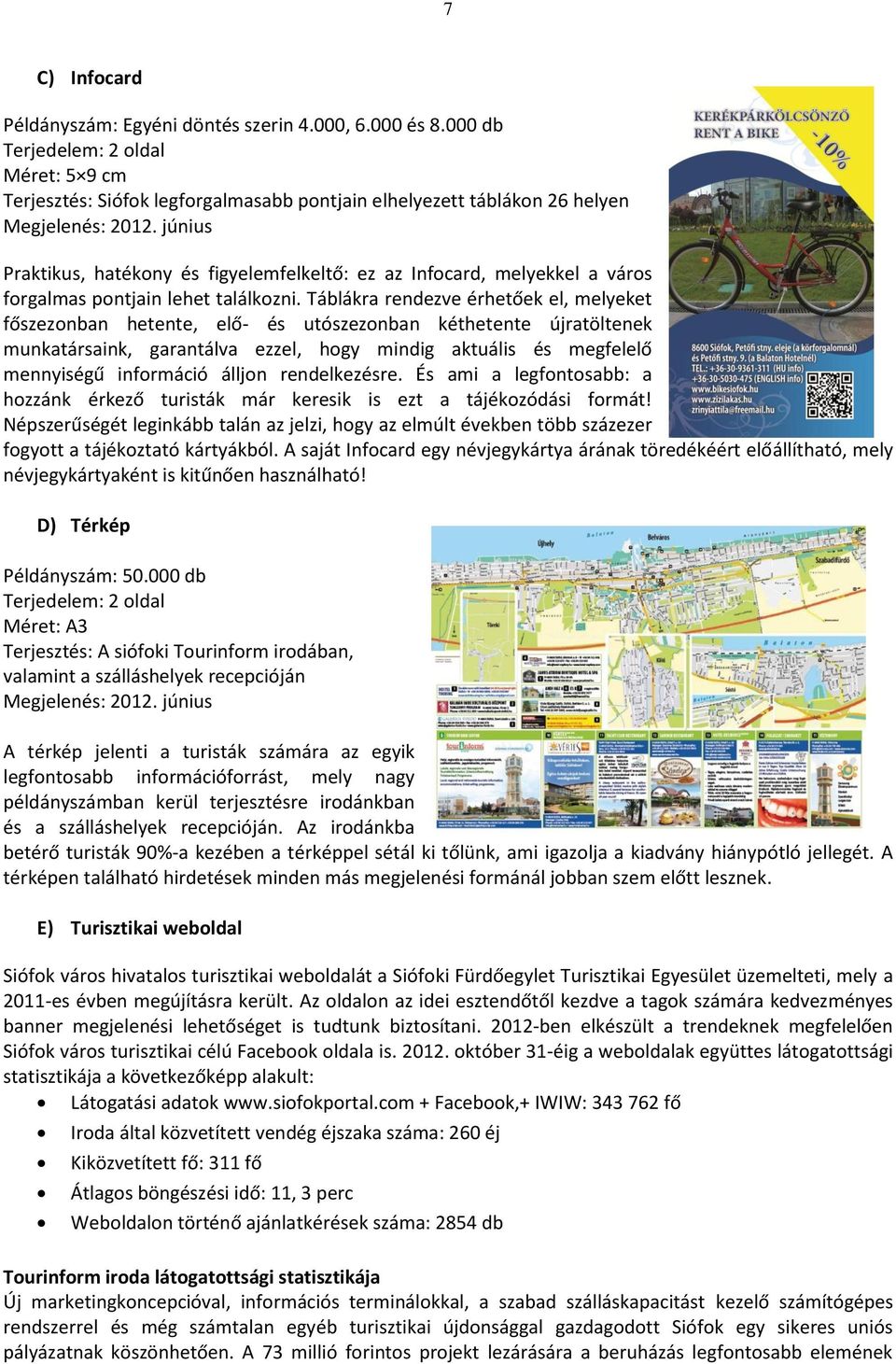 Táblákra rendezve érhetőek el, melyeket főszezonban hetente, elő- és utószezonban kéthetente újratöltenek munkatársaink, garantálva ezzel, hogy mindig aktuális és megfelelő mennyiségű információ