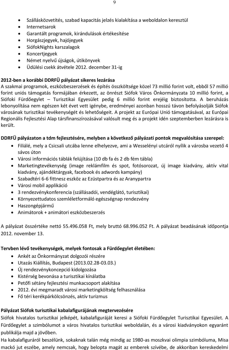 december 31-ig 2012-ben a korábbi DDRFÜ pályázat sikeres lezárása A szakmai programok, eszközbeszerzések és építés összköltsége közel 73 millió forint volt, ebből 57 millió forint uniós támogatás