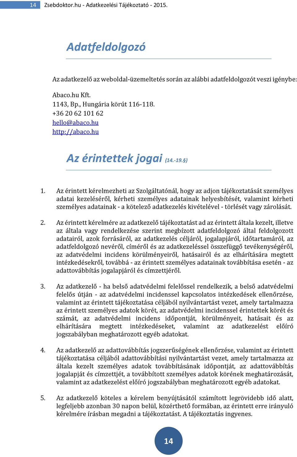 Az érintett kérelmezheti az Szolgáltatónál, hogy az adjon tájékoztatását személyes adatai kezeléséről, kérheti személyes adatainak helyesbítését, valamint kérheti személyes adatainak - a kötelező