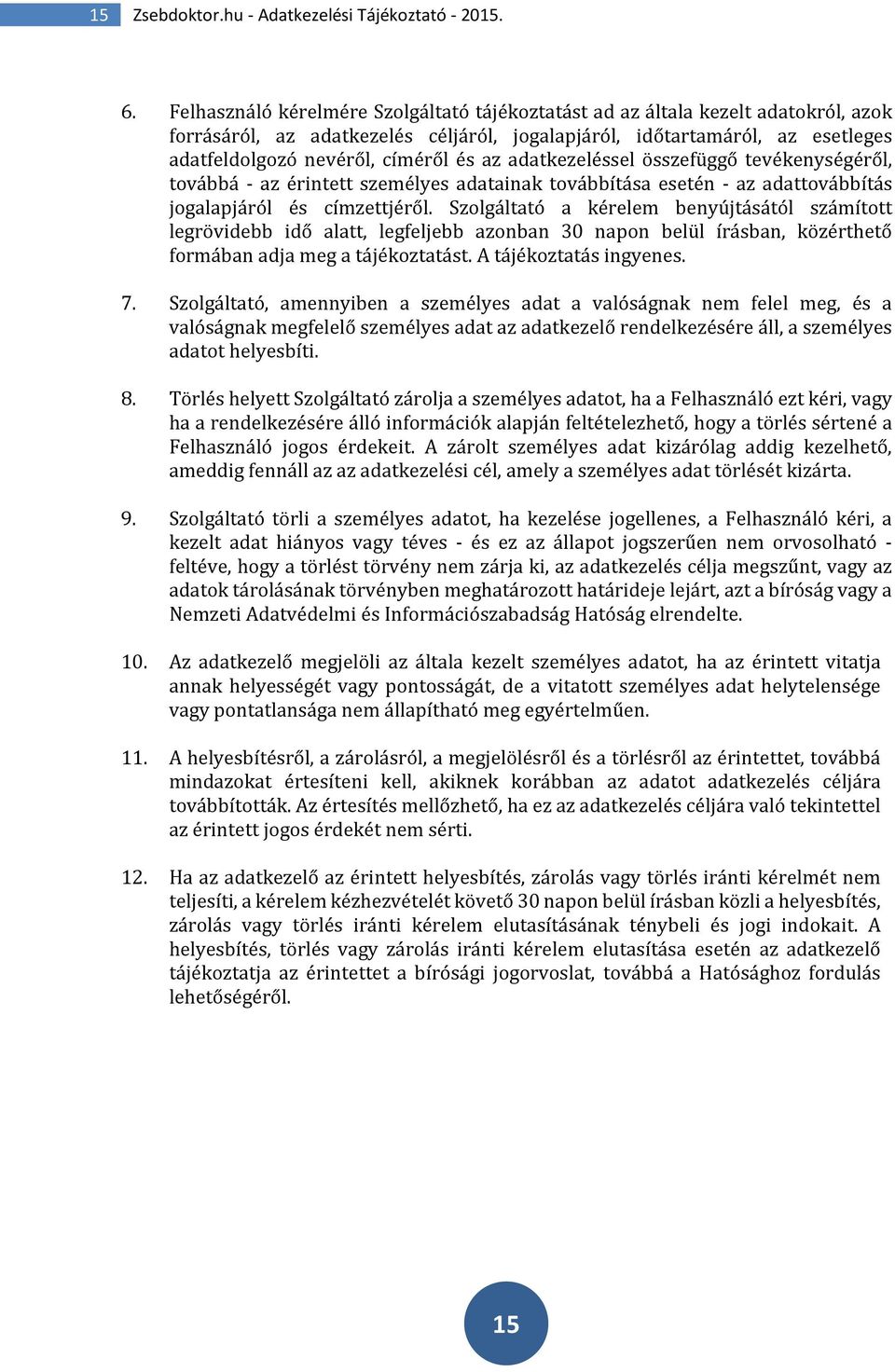 az adatkezeléssel összefüggő tevékenységéről, továbbá - az érintett személyes adatainak továbbítása esetén - az adattovábbítás jogalapjáról és címzettjéről.