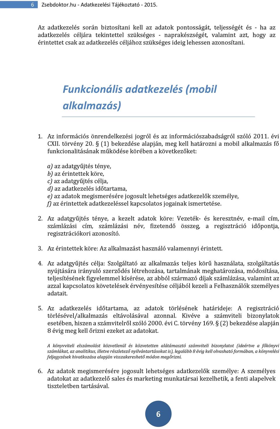 céljához szükséges ideig lehessen azonosítani. Funkcionális adatkezelés (mobil alkalmazás) 1. Az információs önrendelkezési jogról és az információszabadságról szóló 2011. évi CXII. törvény 20.