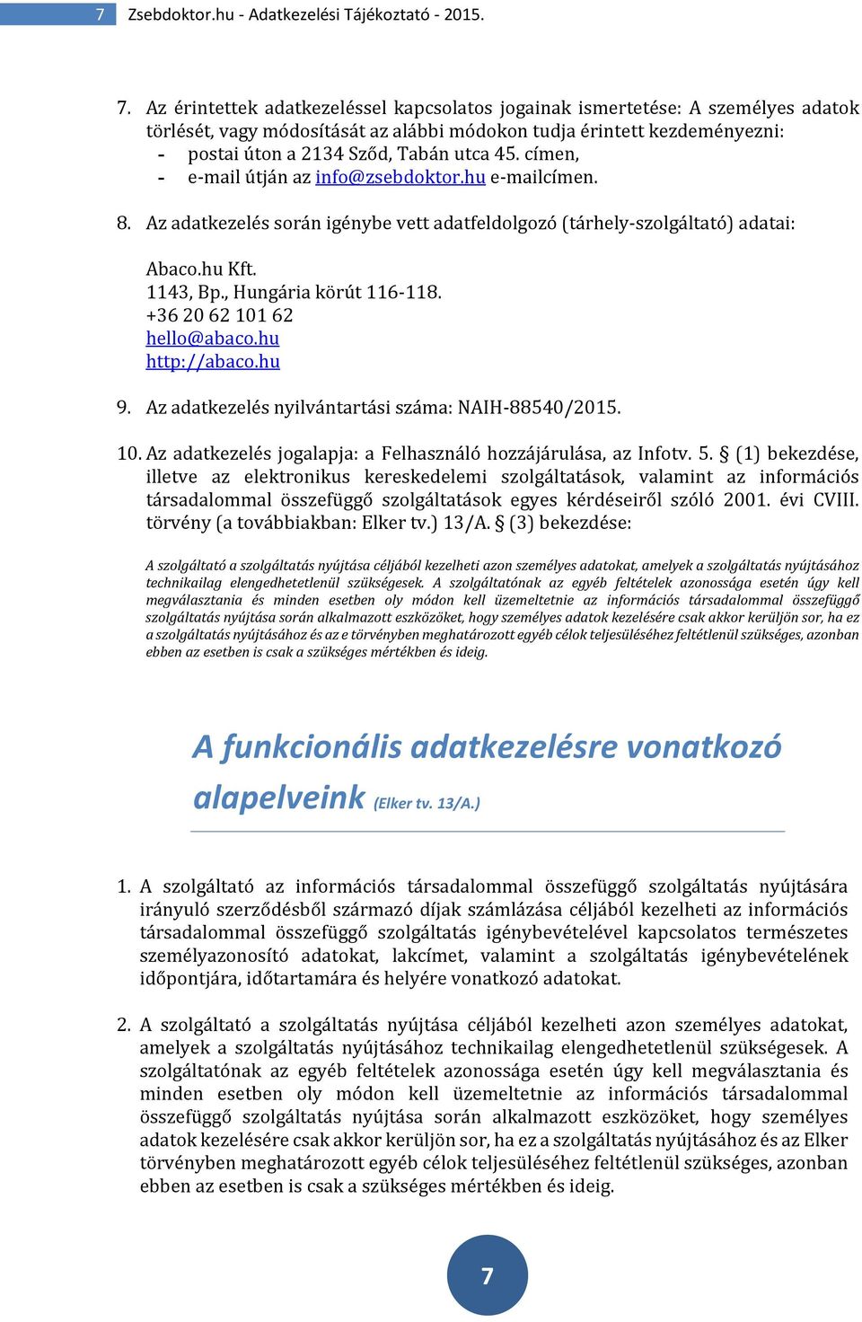 címen, - e-mail útján az info@zsebdoktor.hu e-mailcímen. 8. Az adatkezelés során igénybe vett adatfeldolgozó (tárhely-szolgáltató) adatai: Abaco.hu Kft. 1143, Bp., Hungária körút 116-118.