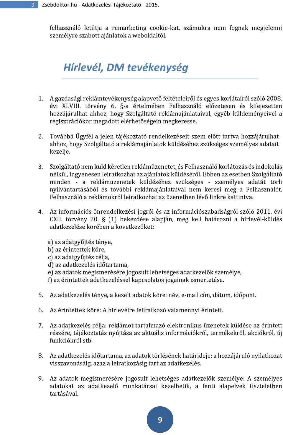 -a értelmében Felhasználó előzetesen és kifejezetten hozzájárulhat ahhoz, hogy Szolgáltató reklámajánlataival, egyéb küldeményeivel a regisztrációkor megadott elérhetőségein megkeresse. 2.