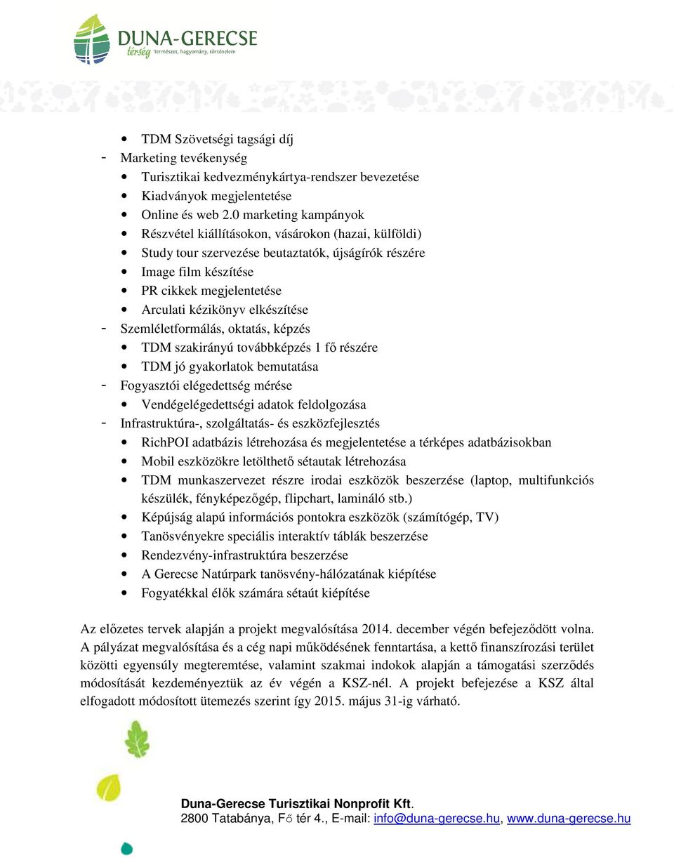 elkészítése - Szemléletformálás, oktatás, képzés TDM szakirányú továbbképzés 1 fő részére TDM jó gyakorlatok bemutatása - Fogyasztói elégedettség mérése Vendégelégedettségi adatok feldolgozása -