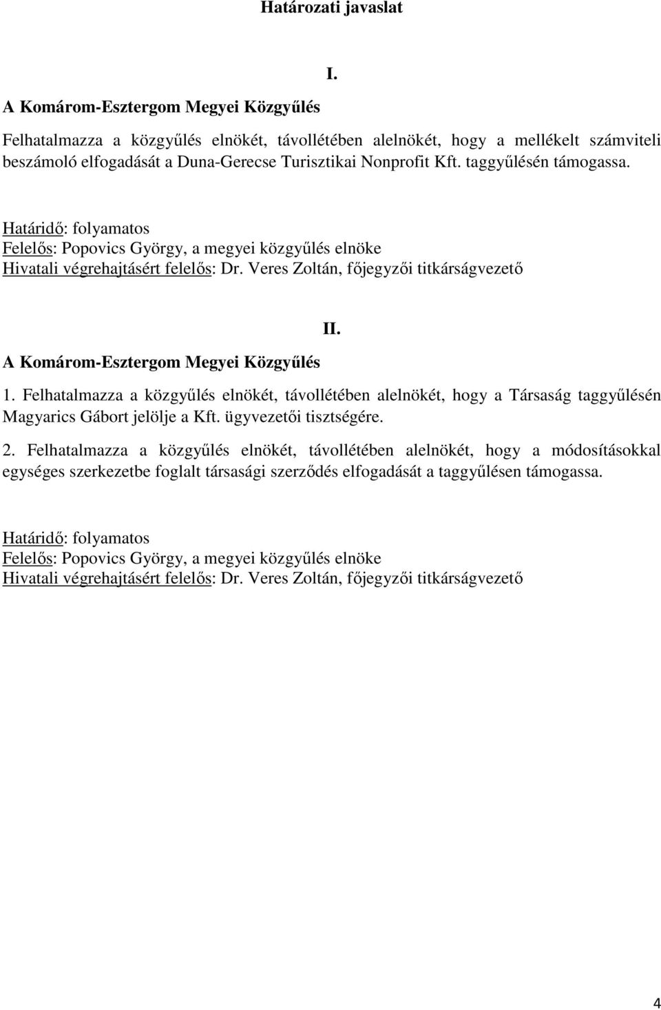 Határidő: folyamatos Felelős: Popovics György, a megyei közgyűlés elnöke Hivatali végrehajtásért felelős: Dr. Veres Zoltán, főjegyzői titkárságvezető A Komárom-Esztergom Megyei Közgyűlés II. 1.