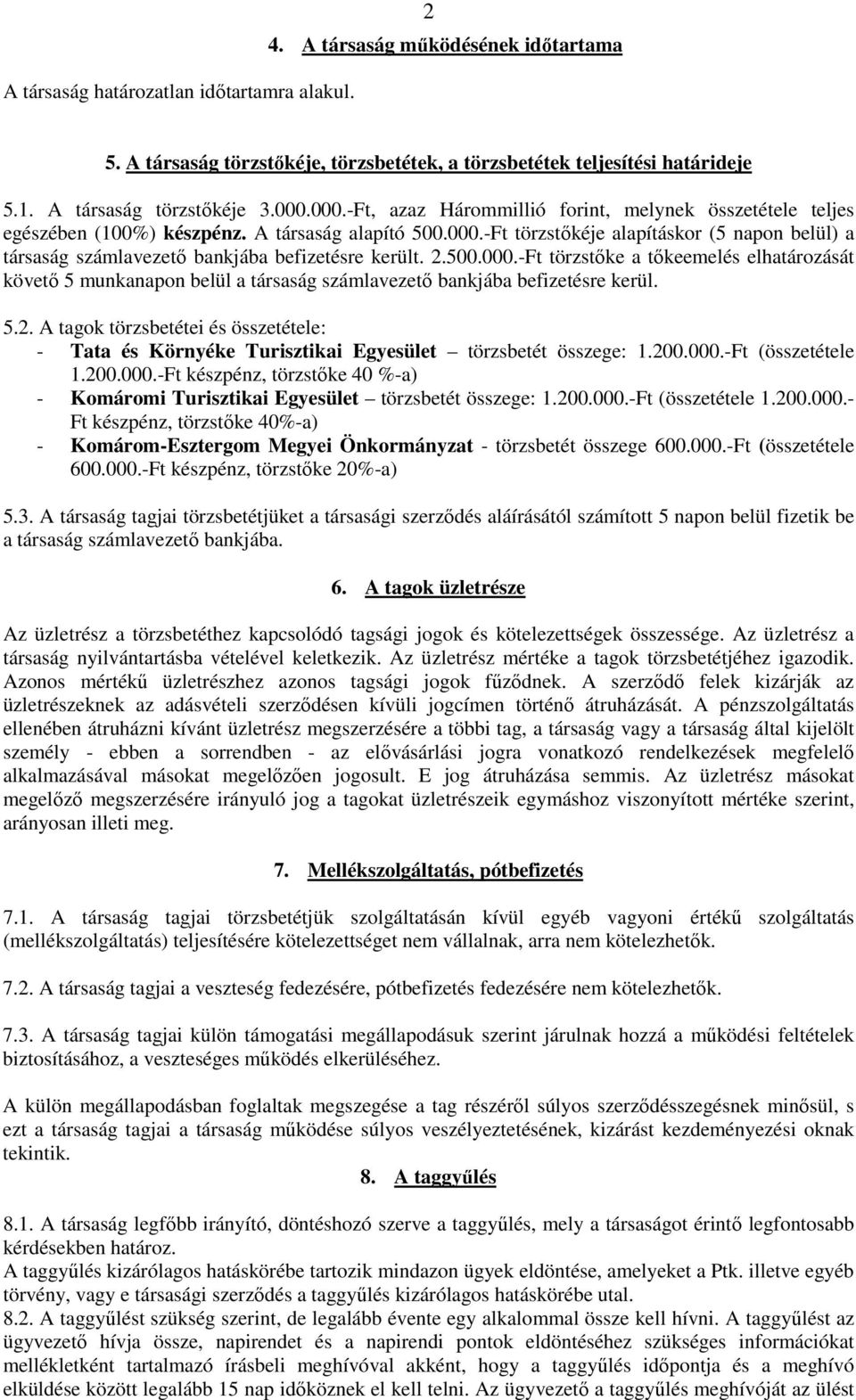 2.500.000.-Ft törzstőke a tőkeemelés elhatározását követő 5 munkanapon belül a társaság számlavezető bankjába befizetésre kerül. 5.2. A tagok törzsbetétei és összetétele: - Tata és Környéke Turisztikai Egyesület törzsbetét összege: 1.