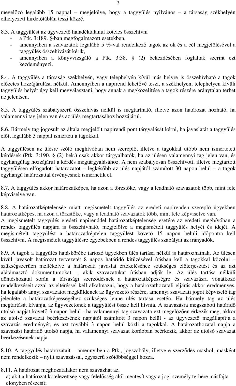 3:38. (2) bekezdésében foglaltak szerint ezt kezdeményezi. 8.4. A taggyűlés a társaság székhelyén, vagy telephelyén kívül más helyre is összehívható a tagok előzetes hozzájárulása nélkül.