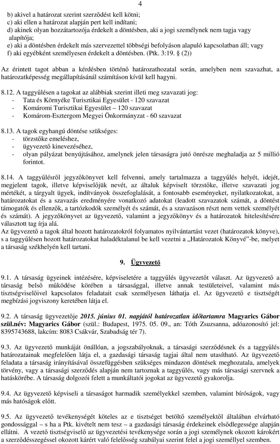 (2)) 4 Az érintett tagot abban a kérdésben történő határozathozatal során, amelyben nem szavazhat, a határozatképesség megállapításánál számításon kívül kell hagyni. 8.12.