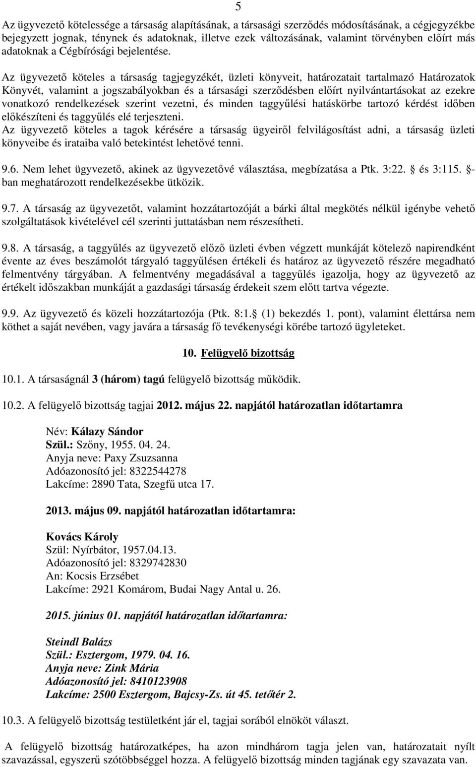 Az ügyvezető köteles a társaság tagjegyzékét, üzleti könyveit, határozatait tartalmazó Határozatok Könyvét, valamint a jogszabályokban és a társasági szerződésben előírt nyilvántartásokat az ezekre