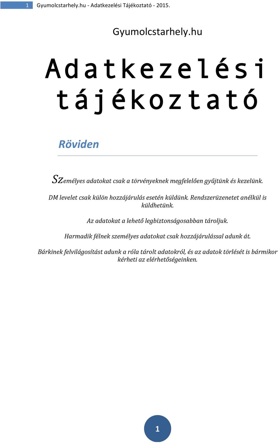 Az adatokat a lehető legbiztonságosabban tároljuk. Harmadik félnek személyes adatokat csak hozzájárulással adunk át.