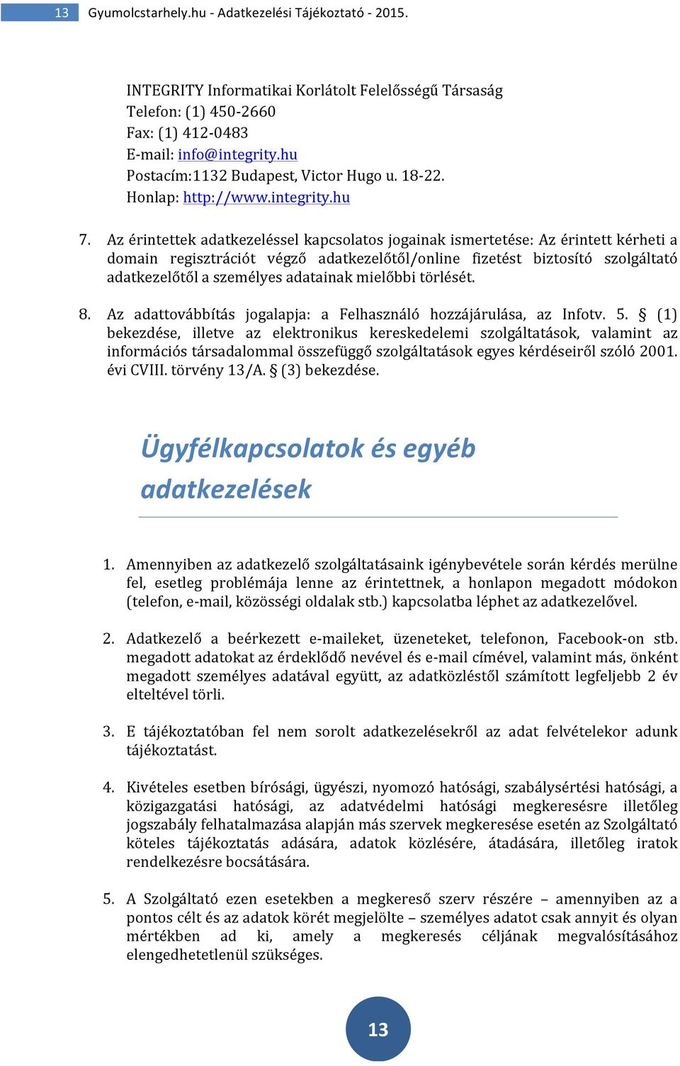 Az érintettek adatkezeléssel kapcsolatos jogainak ismertetése: Az érintett kérheti a domain regisztrációt végző adatkezelőtől/online fizetést biztosító szolgáltató adatkezelőtől a személyes adatainak