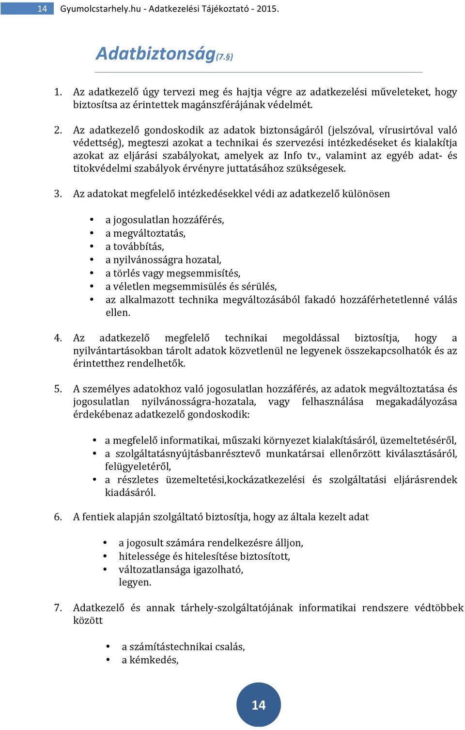 Az adatkezelő gondoskodik az adatok biztonságáról (jelszóval, vírusirtóval való védettség), megteszi azokat a technikai és szervezési intézkedéseket és kialakítja azokat az eljárási szabályokat,