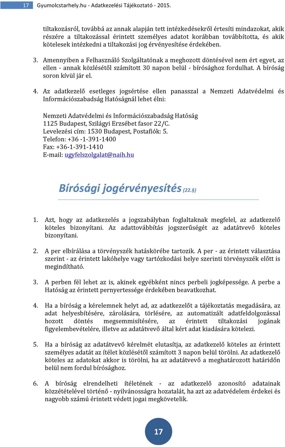 tiltakozási jog érvényesítése érdekében. 3. Amennyiben a Felhasználó Szolgáltatónak a meghozott döntésével nem ért egyet, az ellen - annak közlésétől számított 30 napon belül - bírósághoz fordulhat.