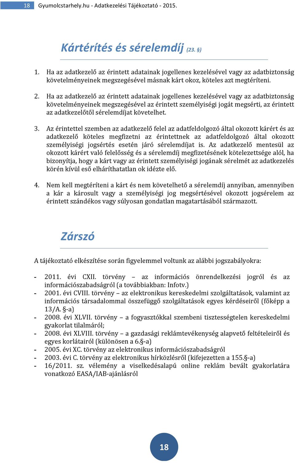 Ha az adatkezelő az érintett adatainak jogellenes kezelésével vagy az adatbiztonság követelményeinek megszegésével az érintett személyiségi jogát megsérti, az érintett az adatkezelőtől sérelemdíjat