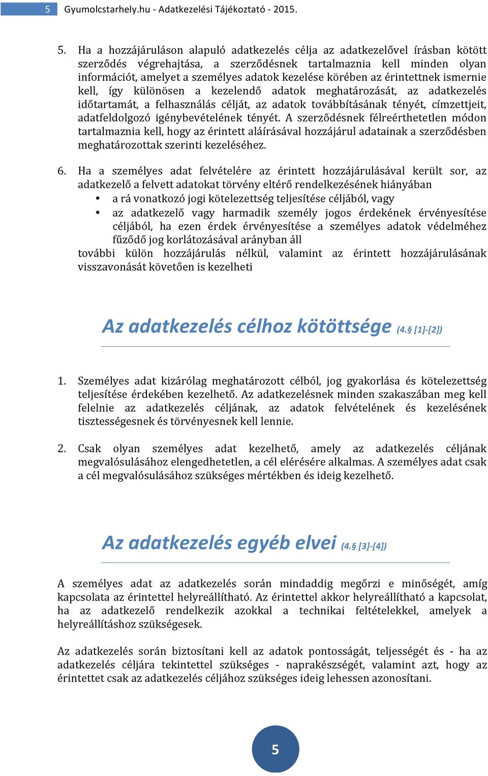 körében az érintettnek ismernie kell, így különösen a kezelendő adatok meghatározását, az adatkezelés időtartamát, a felhasználás célját, az adatok továbbításának tényét, címzettjeit, adatfeldolgozó