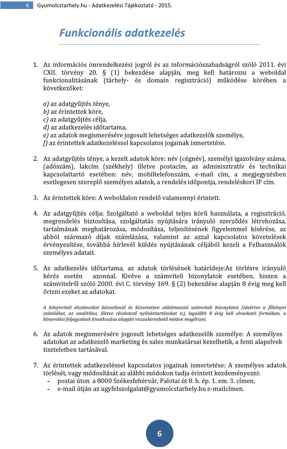 adatgyűjtés célja, d) az adatkezelés időtartama, e) az adatok megismerésére jogosult lehetséges adatkezelők személye, f) az érintettek adatkezeléssel kapcsolatos jogainak ismertetése. 2.