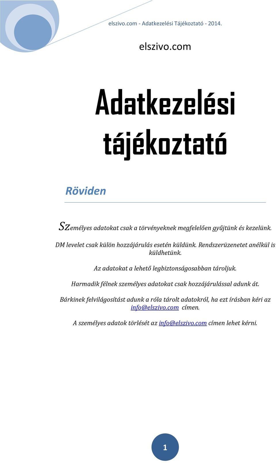 Az adatokat a lehető legbiztonságosabban tároljuk. Harmadik félnek személyes adatokat csak hozzájárulással adunk át.