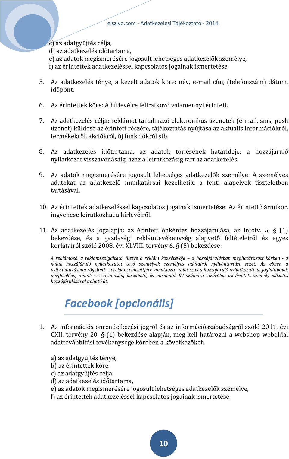 Az adatkezelés célja: reklámot tartalmazó elektronikus üzenetek (e-mail, sms, push üzenet) küldése az érintett részére, tájékoztatás nyújtása az aktuális információkról, termékekről, akciókról, új