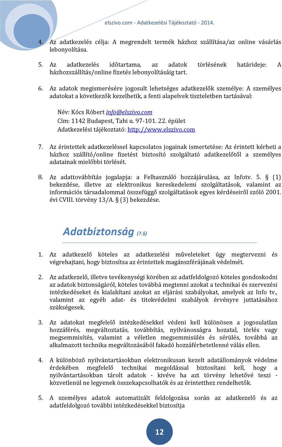 Az adatok megismerésére jogosult lehetséges adatkezelők személye: A személyes adatokat a következők kezelhetik, a fenti alapelvek tiszteletben tartásával: Név: Kócs Róbert info@elszivo.