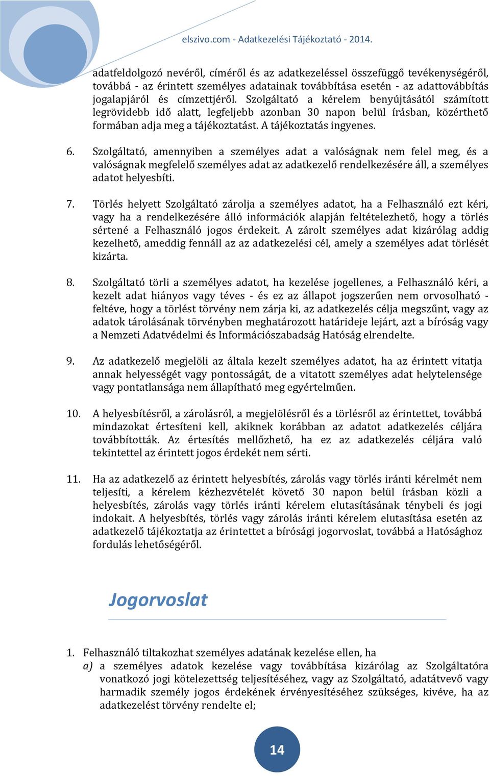 Szolgáltató, amennyiben a személyes adat a valóságnak nem felel meg, és a valóságnak megfelelő személyes adat az adatkezelő rendelkezésére áll, a személyes adatot helyesbíti. 7.