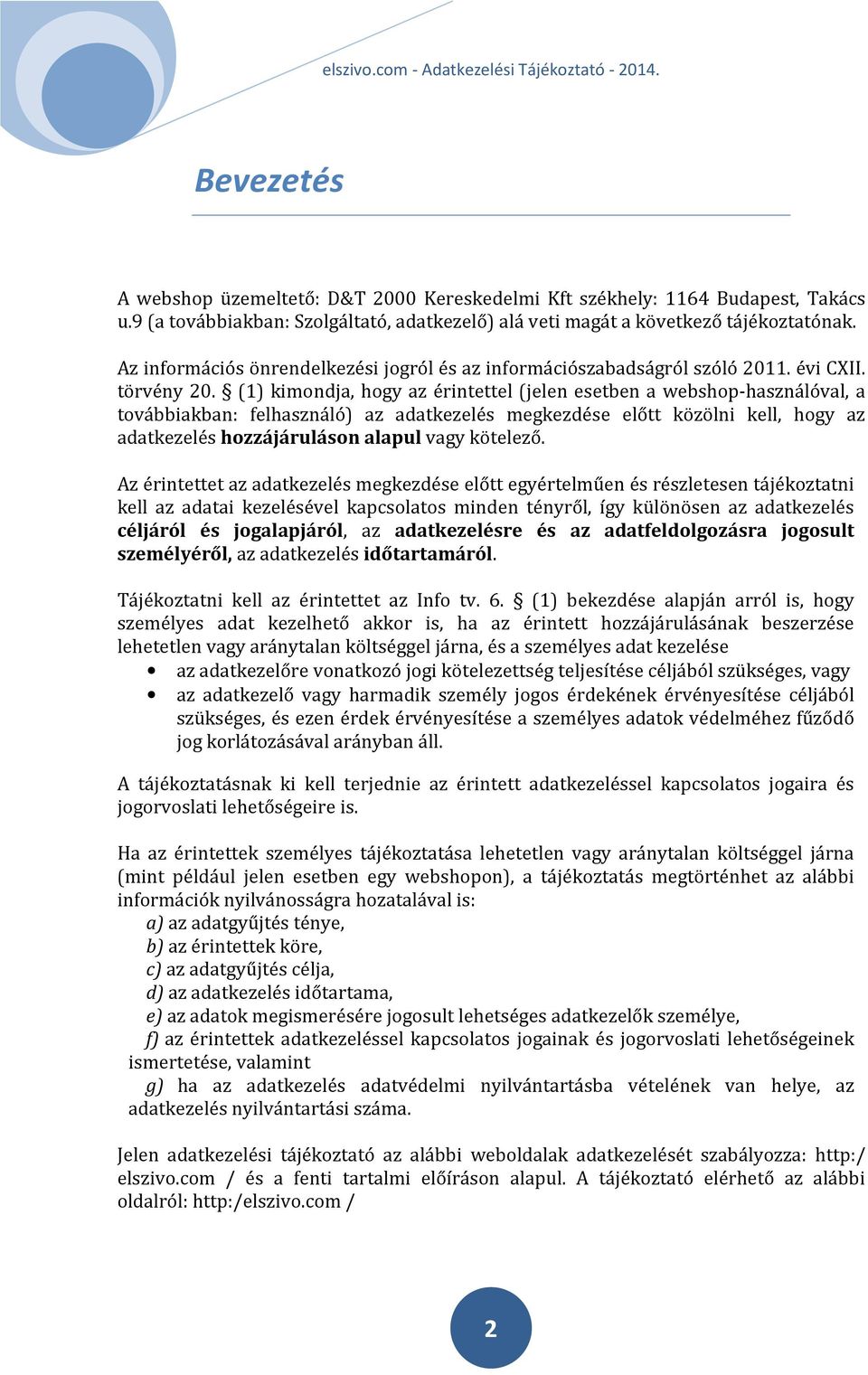 (1) kimondja, hogy az érintettel (jelen esetben a webshop-használóval, a továbbiakban: felhasználó) az adatkezelés megkezdése előtt közölni kell, hogy az adatkezelés hozzájáruláson alapul vagy