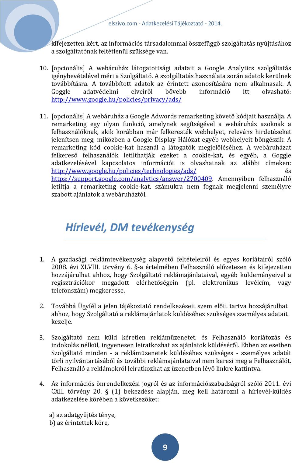 A továbbított adatok az érintett azonosítására nem alkalmasak. A Goggle adatvédelmi elveiről bővebb információ itt olvasható: http://www.google.hu/policies/privacy/ads/ 11.