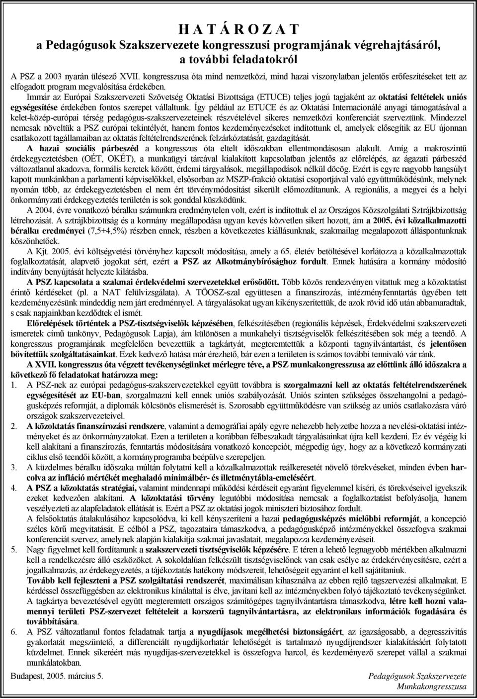 Immár az Európai Szakszervezeti Szövetség Oktatási Bizottsága (ETUCE) teljes jogú tagjaként az oktatási feltételek uniós egységesítése érdekében fontos szerepet vállaltunk.