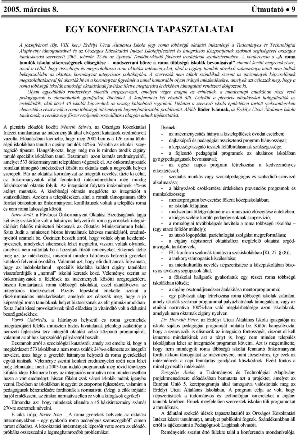 Központjának szakmai segítségével országos tanácskozást szervezett 2005. február 22-én az Apáczai Tankönyvkiadó fővárosi irodájának színháztermében.