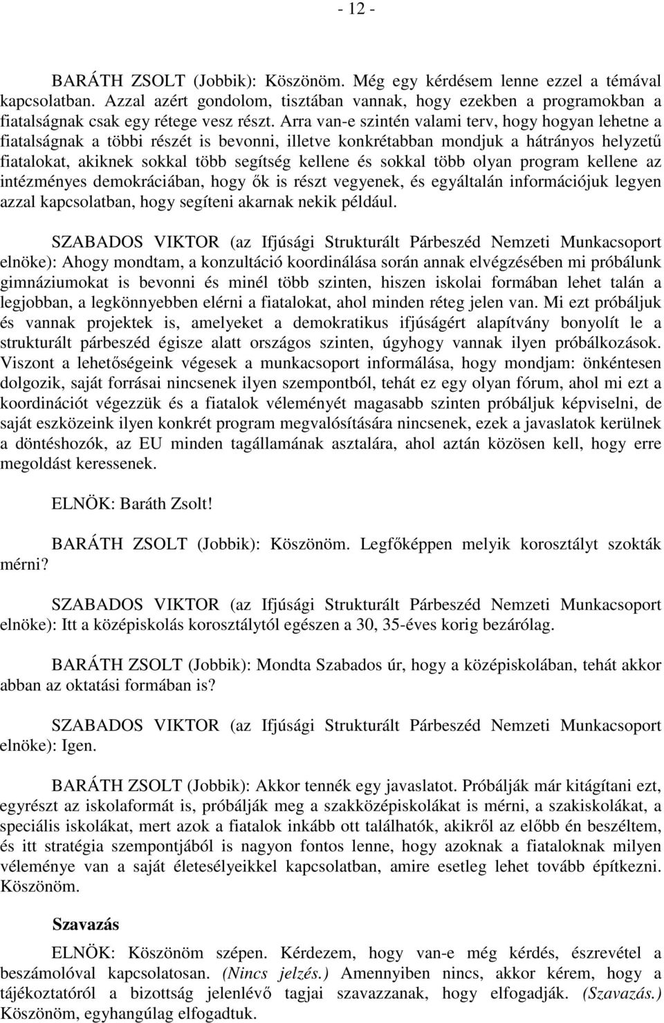 Arra van-e szintén valami terv, hogy hogyan lehetne a fiatalságnak a többi részét is bevonni, illetve konkrétabban mondjuk a hátrányos helyzetű fiatalokat, akiknek sokkal több segítség kellene és