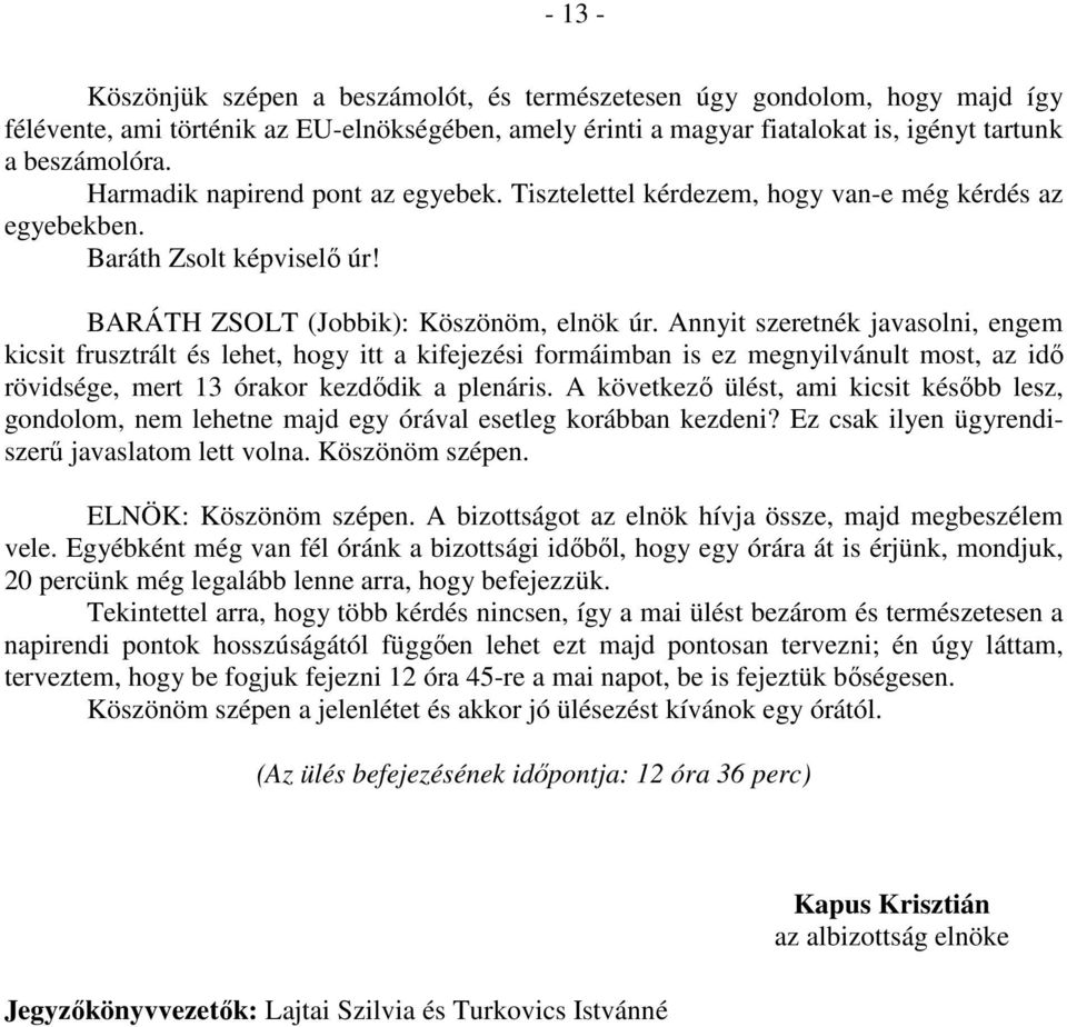 Annyit szeretnék javasolni, engem kicsit frusztrált és lehet, hogy itt a kifejezési formáimban is ez megnyilvánult most, az idő rövidsége, mert 13 órakor kezdődik a plenáris.