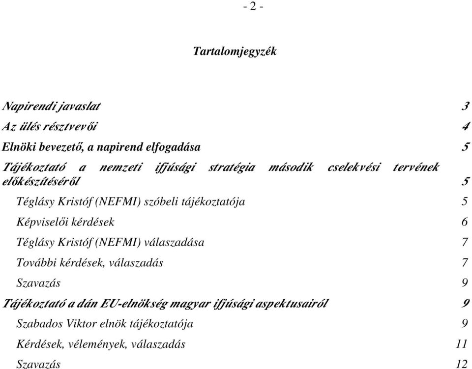 Képviselői kérdések 6 Téglásy Kristóf (NEFMI) válaszadása 7 További kérdések, válaszadás 7 Szavazás 9 Tájékoztató a dán