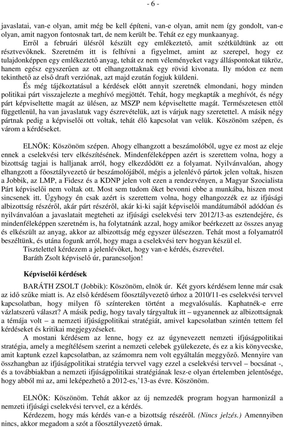 Szeretném itt is felhívni a figyelmet, amint az szerepel, hogy ez tulajdonképpen egy emlékeztető anyag, tehát ez nem véleményeket vagy álláspontokat tükröz, hanem egész egyszerűen az ott