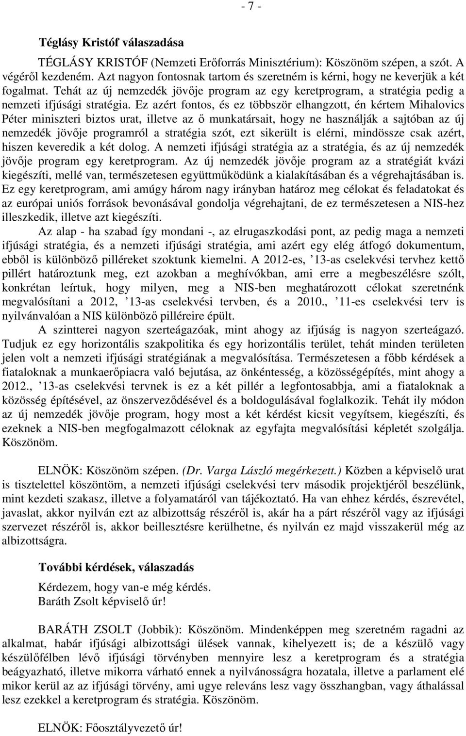 Ez azért fontos, és ez többször elhangzott, én kértem Mihalovics Péter miniszteri biztos urat, illetve az ő munkatársait, hogy ne használják a sajtóban az új nemzedék jövője programról a stratégia