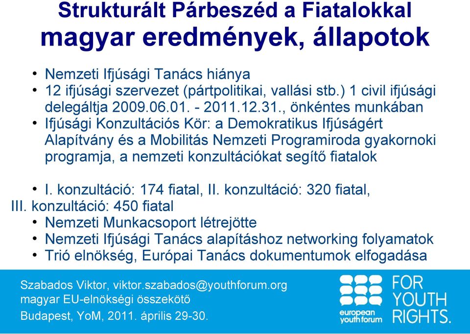 , önkéntes munkában Ifjúsági Konzultációs Kör: a Demokratikus Ifjúságért Alapítvány és a Mobilitás Nemzeti Programiroda gyakornoki programja, a nemzeti konzultációkat segítő