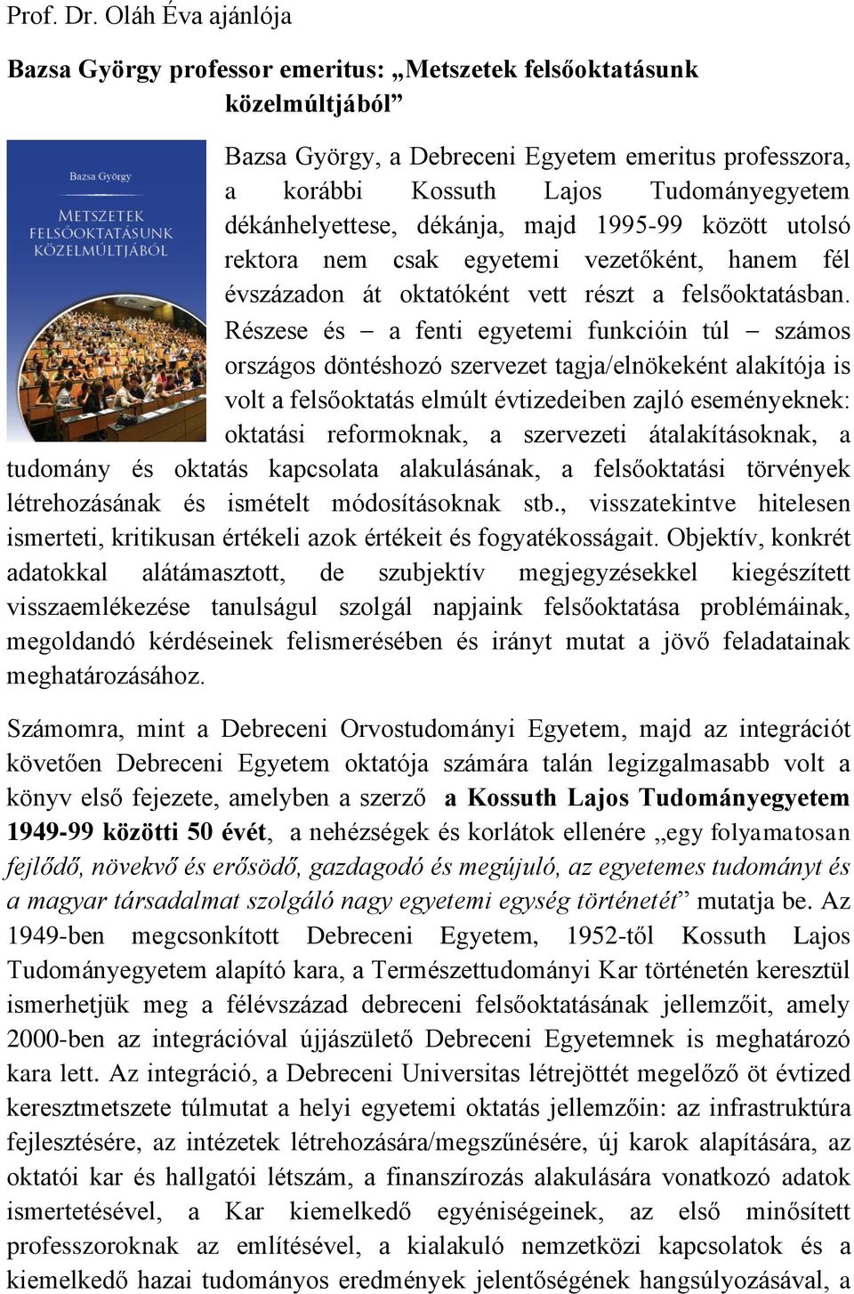 dékánhelyettese, dékánja, majd 1995-99 között utolsó rektora nem csak egyetemi vezetőként, hanem fél évszázadon át oktatóként vett részt a felsőoktatásban.