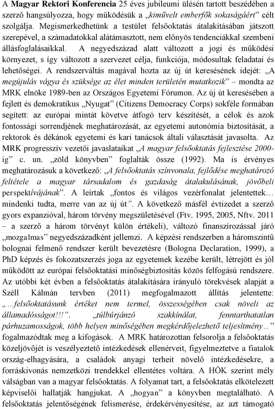 A negyedszázad alatt változott a jogi és működési környezet, s így változott a szervezet célja, funkciója, módosultak feladatai és lehetőségei.