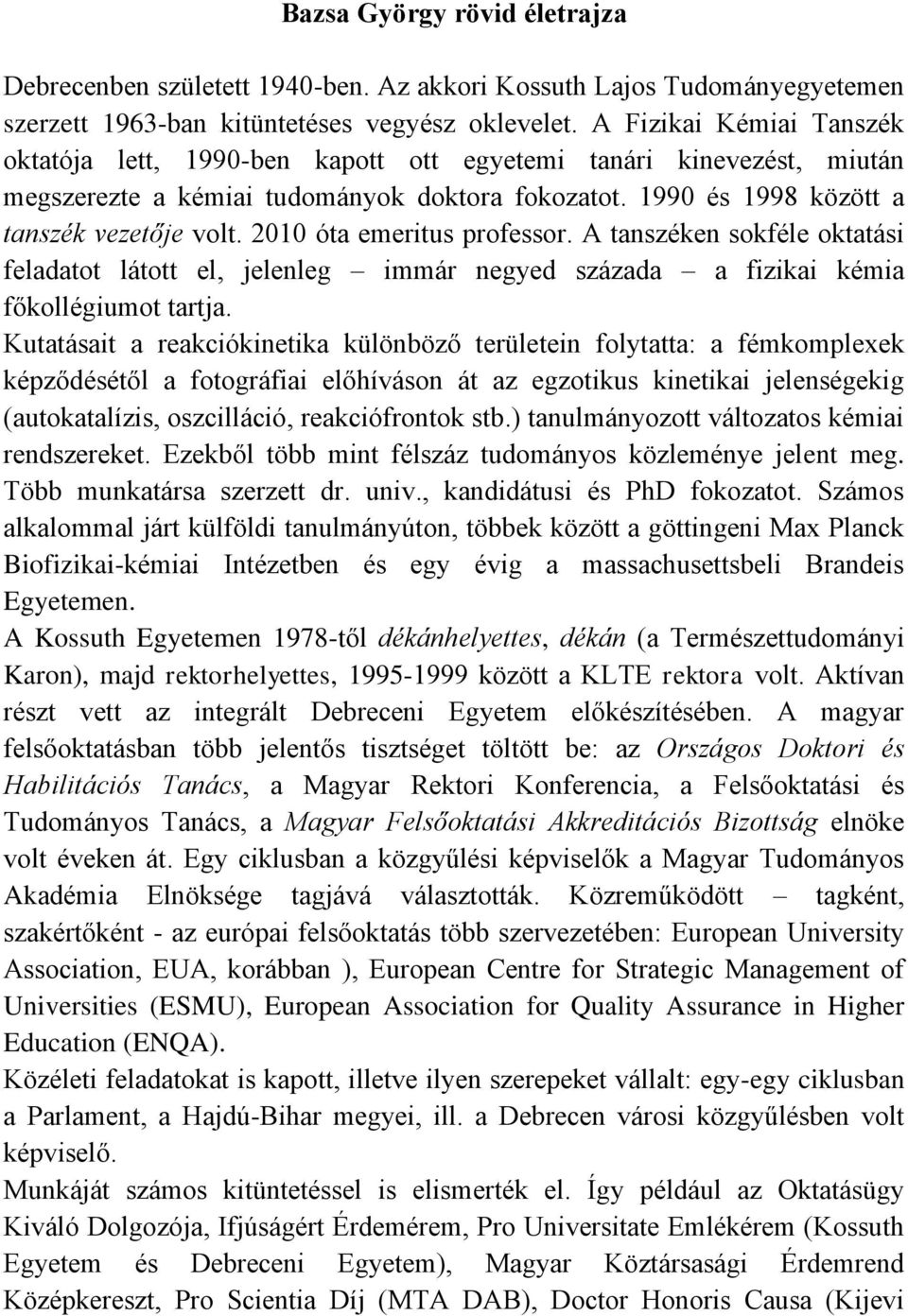 2010 óta emeritus professor. A tanszéken sokféle oktatási feladatot látott el, jelenleg immár negyed százada a fizikai kémia főkollégiumot tartja.