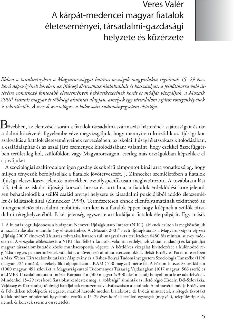 kutatás magyar és többségi almintái alapján, amelyek egy társadalom sajátos röntgenképének is tekinthetők. A szerző szociológus, a kolozsvári tudományegyetem oktatója.