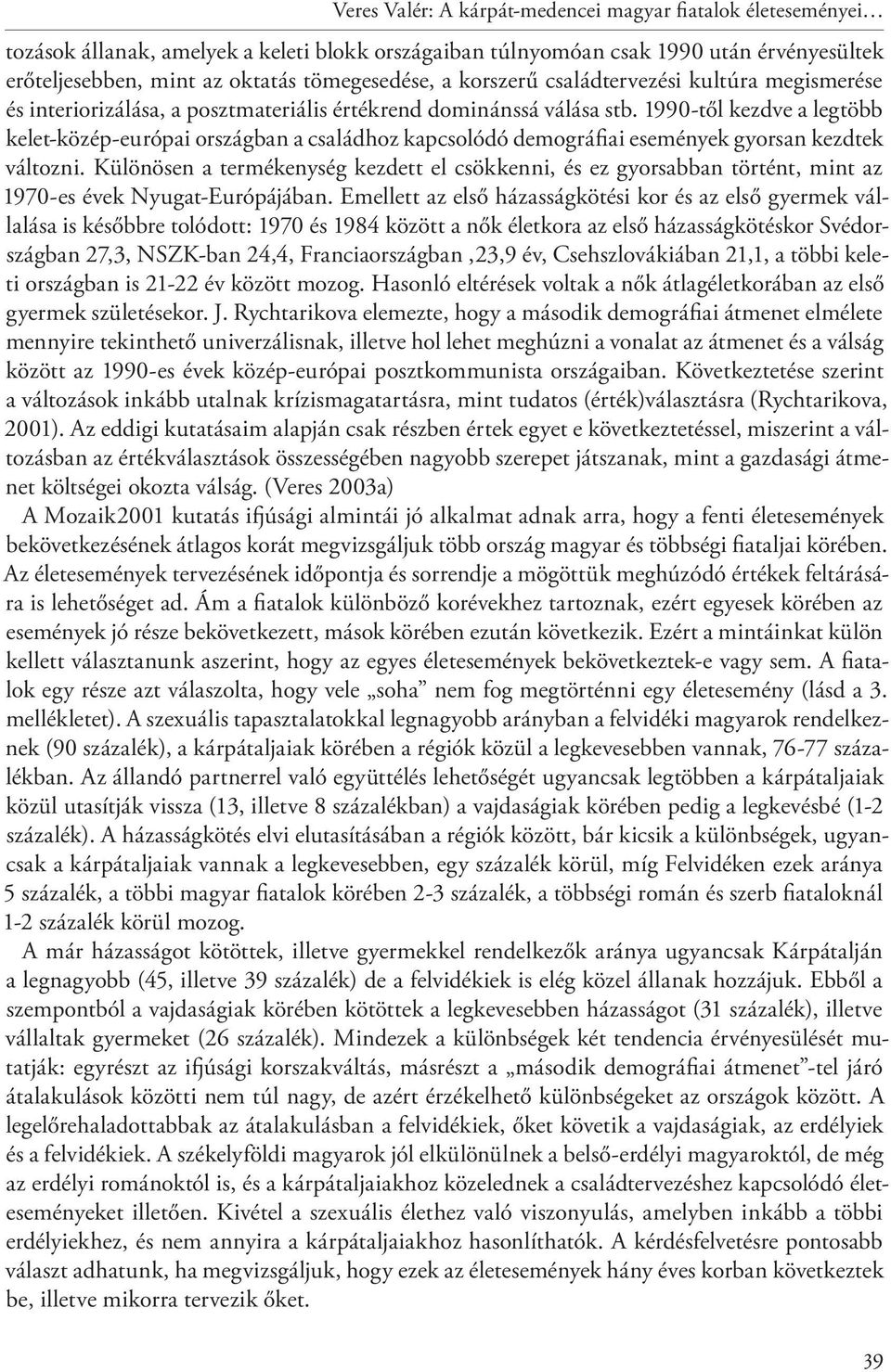 1990-től kezdve a legtöbb kelet-közép-európai országban a családhoz kapcsolódó demográfiai események gyorsan kezdtek változni.