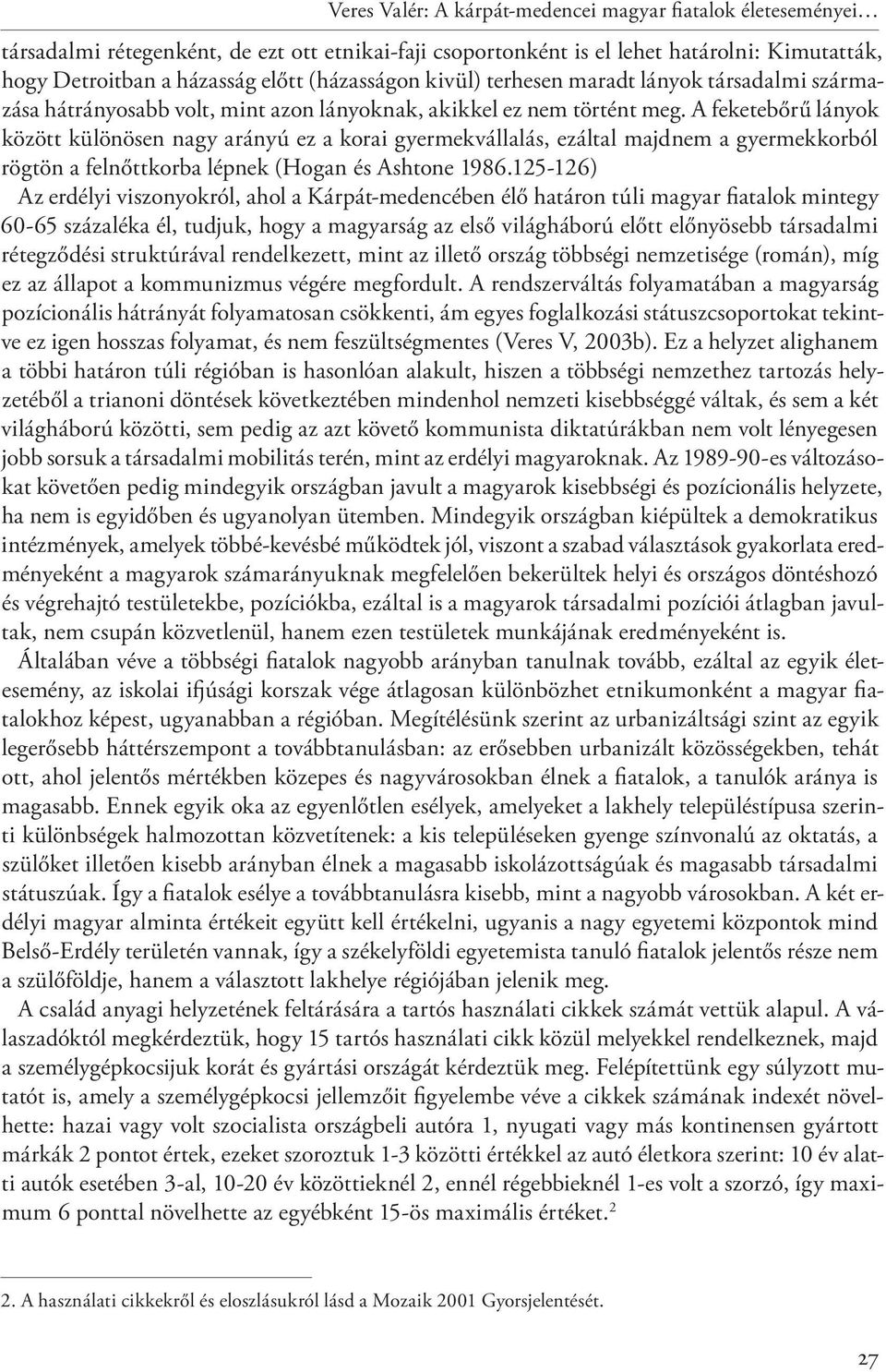 A feketebőrű lányok között különösen nagy arányú ez a korai gyermekvállalás, ezáltal majdnem a gyermekkorból rögtön a felnőttkorba lépnek (Hogan és Ashtone 1986.