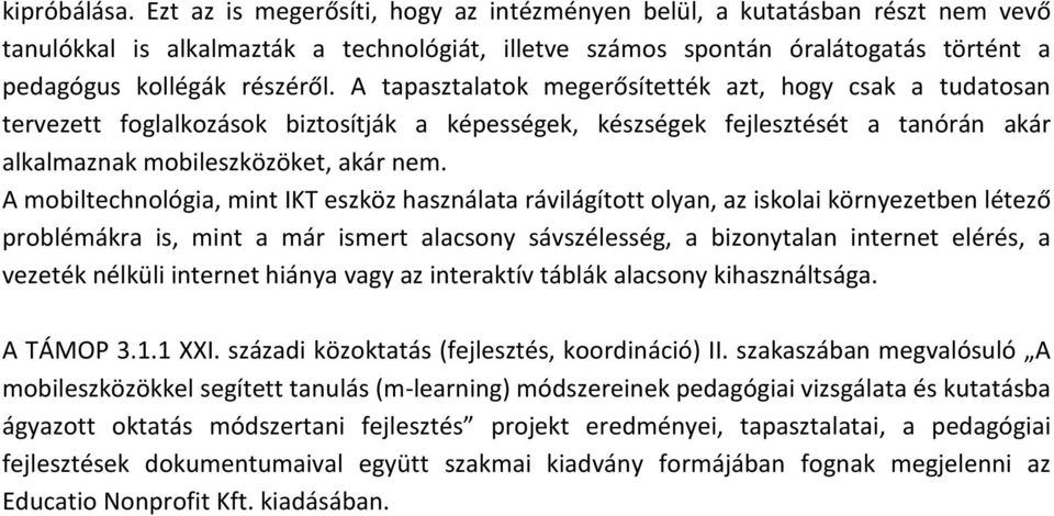 A tapasztalatok megerősítették azt, hogy csak a tudatosan tervezett foglalkozások biztosítják a képességek, készségek fejlesztését a tanórán akár alkalmaznak mobileszközöket, akár nem.