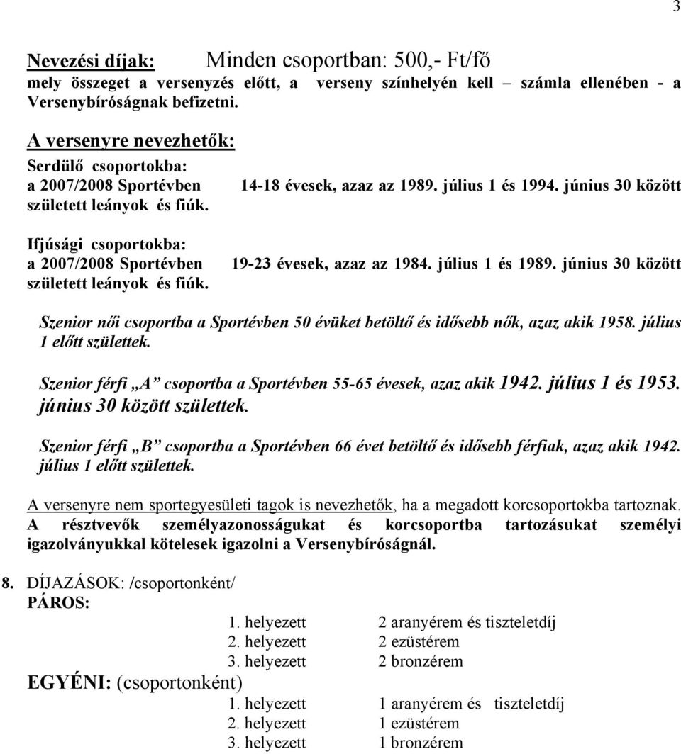 június 30 között 3 Ifjúsági csoportokba: a 2007/2008 Sportévben született leányok és fiúk. 19-23 évesek, azaz az 1984. július 1 és 1989.