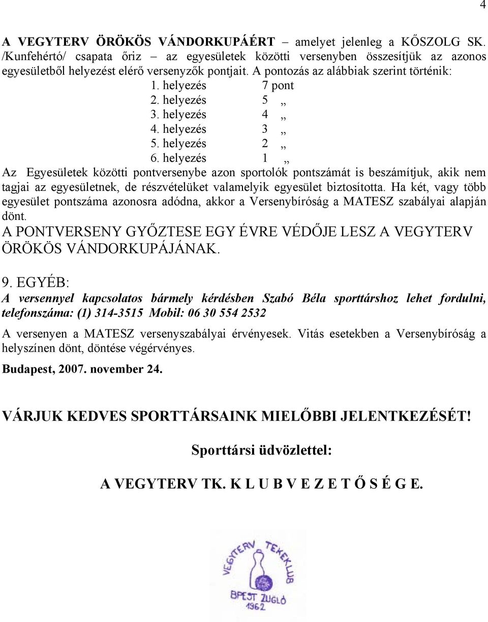 helyezés 1 Az Egyesületek közötti pontversenybe azon sportolók pontszámát is beszámítjuk, akik nem tagjai az egyesületnek, de részvételüket valamelyik egyesület biztosította.